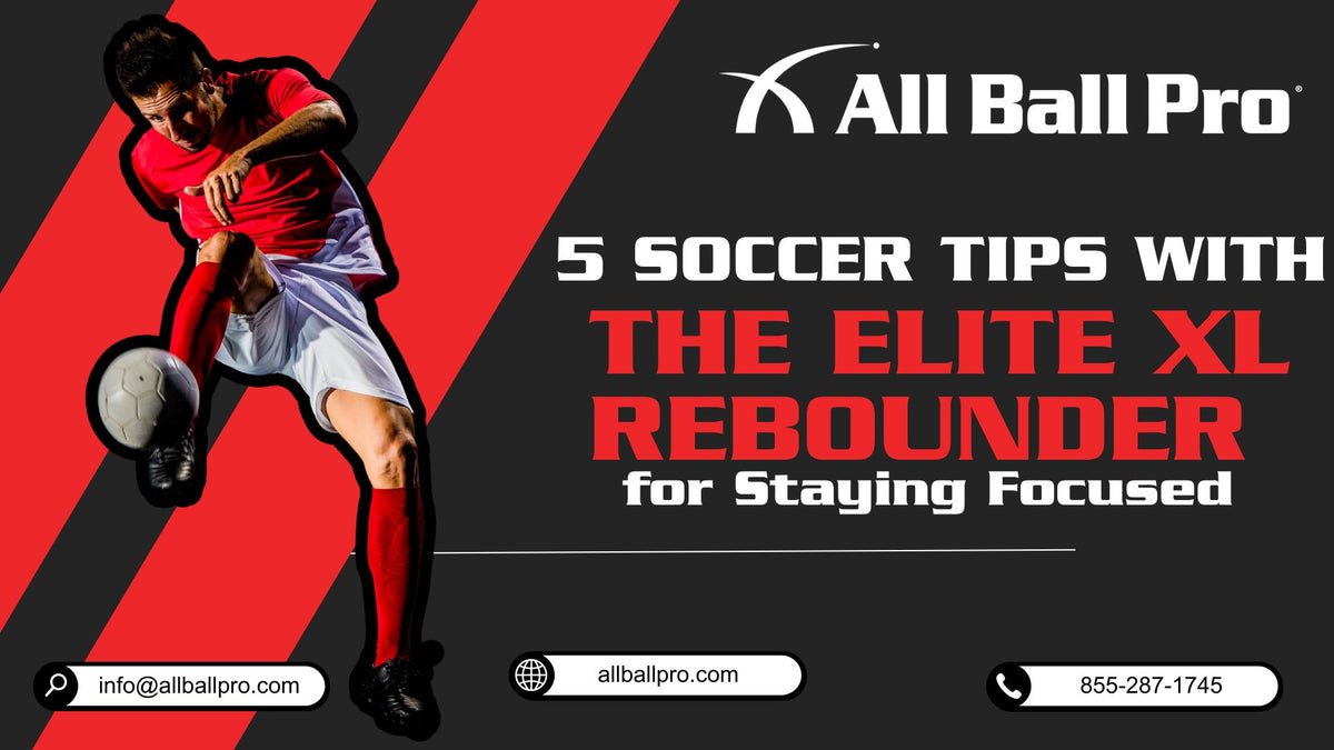 5 Soccer Tips with The Elite XL Rebounder for Staying Focused