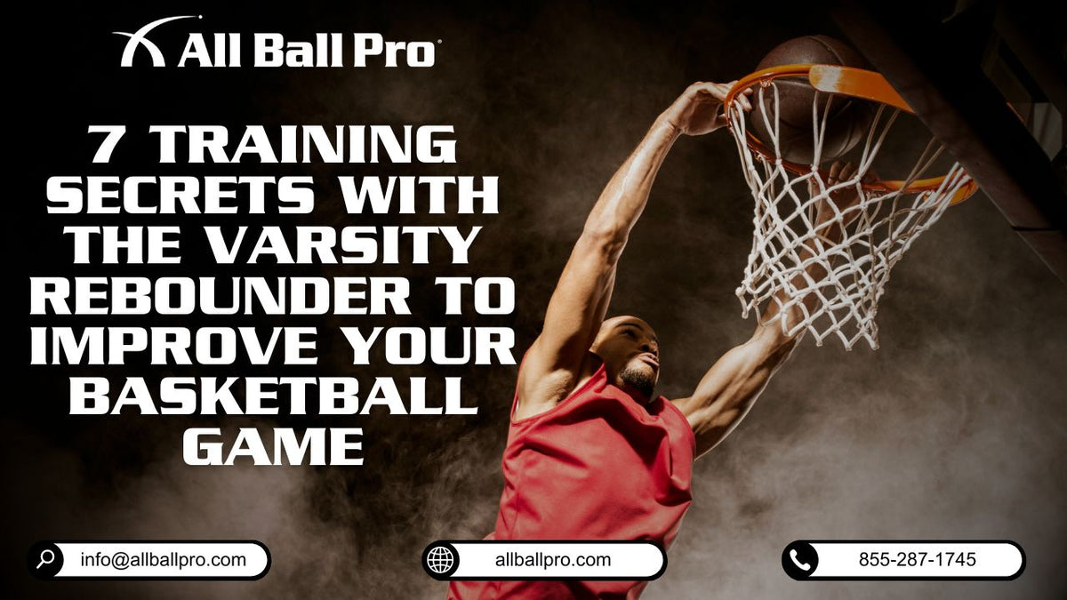 7 Training Secrets with The Varsity Rebounder to Improve Your Basketball Game