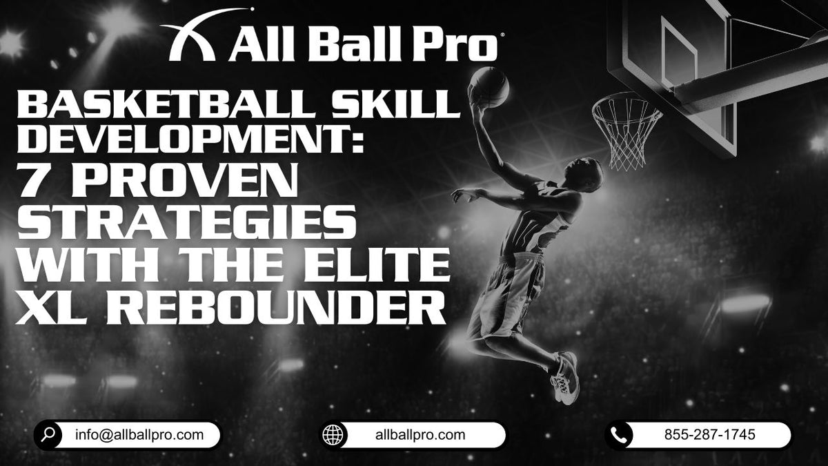 Basketball Skill Development: 7 Proven Strategies with The Elite XL Rebounder