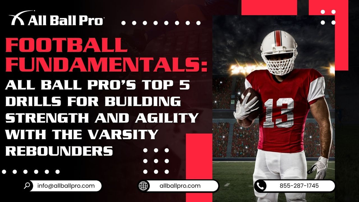 Football Fundamentals: All Ball Pro’s Top 5 Drills for Building Strength and Agility with The Varsity Rebounders