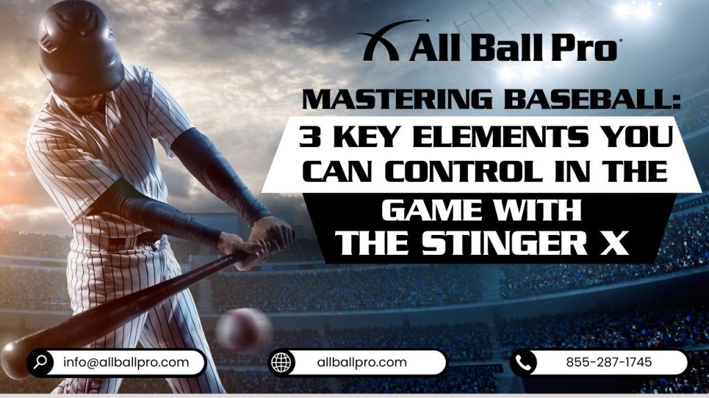 Mastering Baseball: 3 Key Elements You Can Control in the Game with THE STINGER X